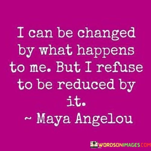 I-Can-Be-Changed-By-What-Happens-To-Me-Quotes.jpeg