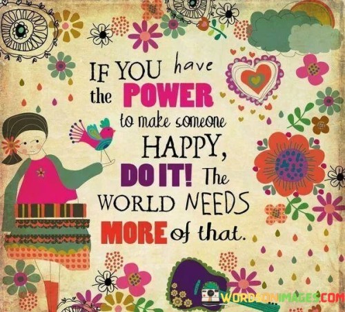 If-You-Have-The-Power-To-Make-Someone-Happydo-It-Quotes.jpeg