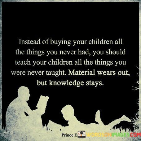 Instead-Of-Buying-Your-Children-All-The-Things-You-Never-Quotes.jpeg