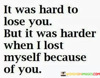 It-Was-Hard-To-Lose-You-But-It-Was-Harder-Quotes.jpeg