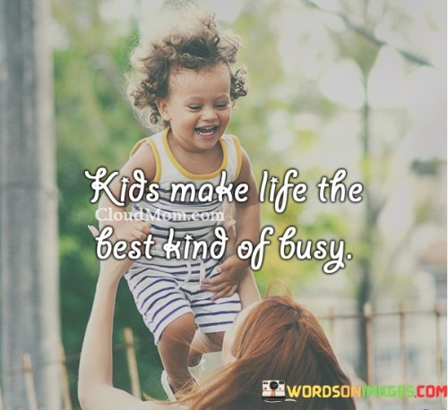 Kids-Make-Life-The-Best-Kind-Of-Busy-Quotes.jpeg