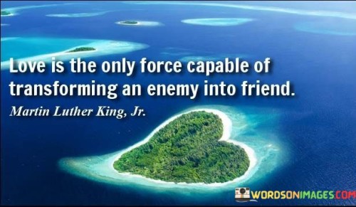 Love-Is-The-Only-Force-Capable-Of-Transforming-Quotes.jpeg