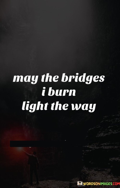 May-The-Bridges-I-Burn-Light-The-Way-Quotes.jpeg