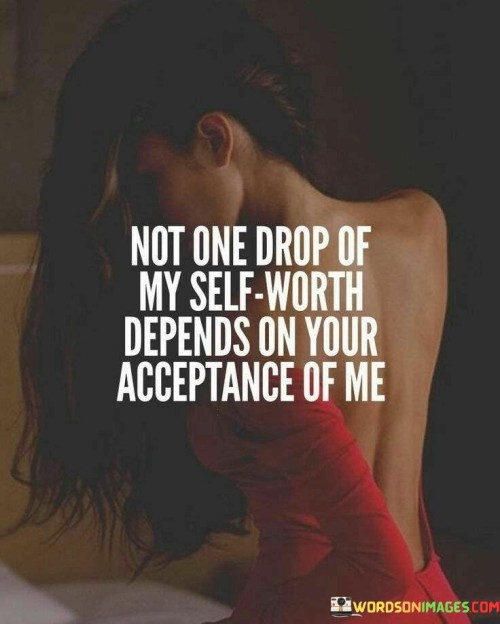 Not-One-Drop-Of-My-Self-Worth-Depends-On-Your-Quotes.jpeg