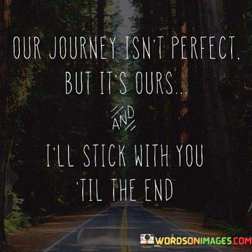 Our-Journey-Isnt-Perfect-But-Its-Ours-And-Ill-Stick-Quotes.jpeg