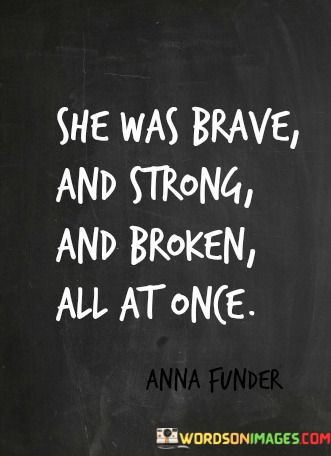 She-Was-Brave-And-Strong-And-Broken-Quotes.jpeg