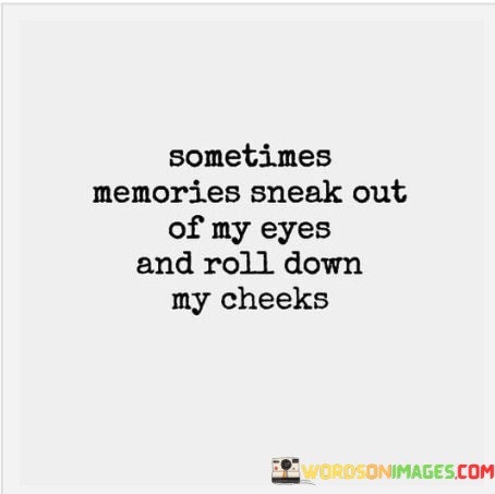Sometimes-Memories-Sneak-Out-Of-My-Eyes-And-Roll-Down-Quotes.jpeg