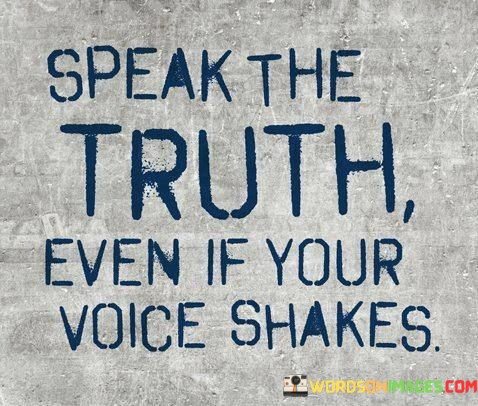Speak-The-Truth-Even-If-Your-Voice-Shakes-Quotes.jpeg