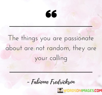 The-Things-You-Are-Passonate-About-Are-Not-Random-They-Quotes.jpeg