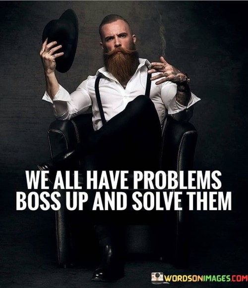 We-All-Have-Problems-Boss-Up-And-Solve-Quotes.jpeg