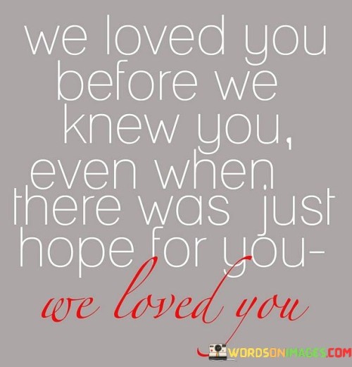 We-Loved-You-Before-We-Knew-You-Even-When-Quotes.jpeg