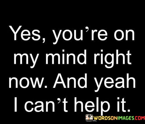 Yes-Youre-On-My-Mind-Right-Now-And-Yeah-I-Quotes.jpeg