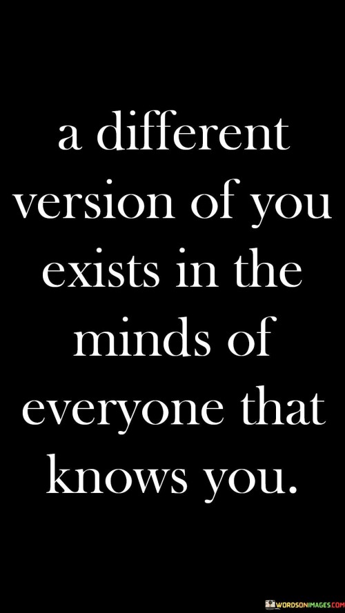 A-Different-Version-Of-You-Exists-In-The-Minds-Quotes.jpeg