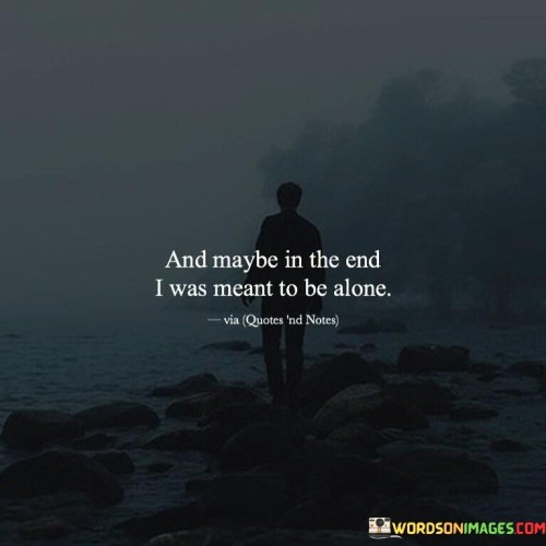 And-Maybe-In-The-End-I-Was-Meant-To-Be-Alone-Quotes.jpeg