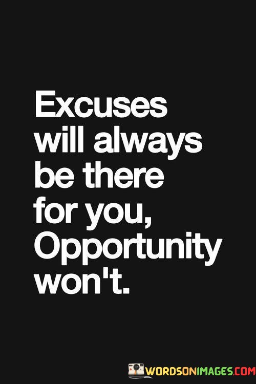 Excuses-Will-Always-Be-There-For-You-Opportunity-Quotes.jpeg