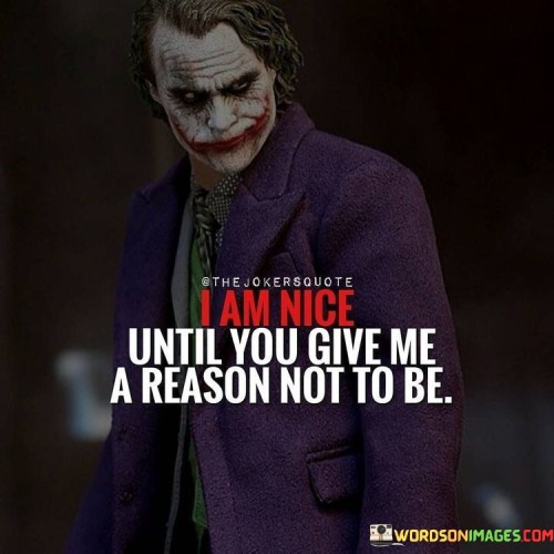 I-Am-Nice-Until-You-Give-Me-A-Reason-Quotes.jpeg