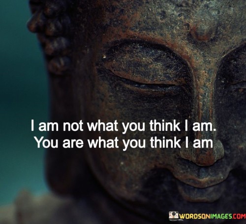 I-Am-Not-What-You-Think-I-Am-You-Are-What-Quotes.jpeg