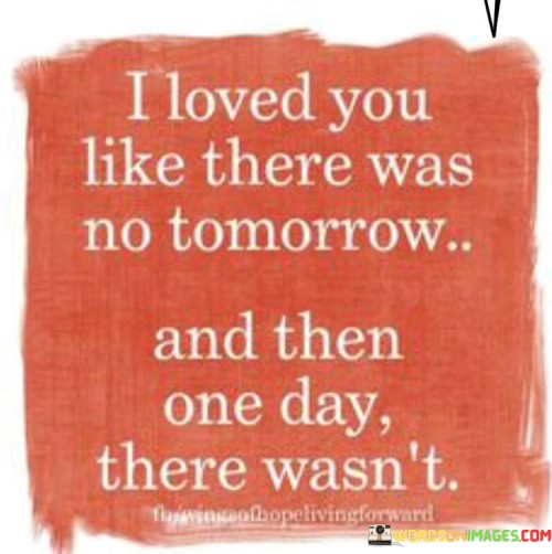 I-Loved-You-Like-There-Was-No-Tomorrow-Quotes.jpeg