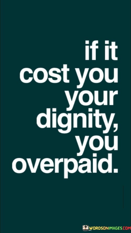 If-It-Cost-You-Your-Dignity-You-Overpaid-Quotes.jpeg
