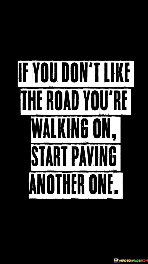 If-You-Dont-Like-The-Road-Youre-Walking-On-Quotes.jpeg