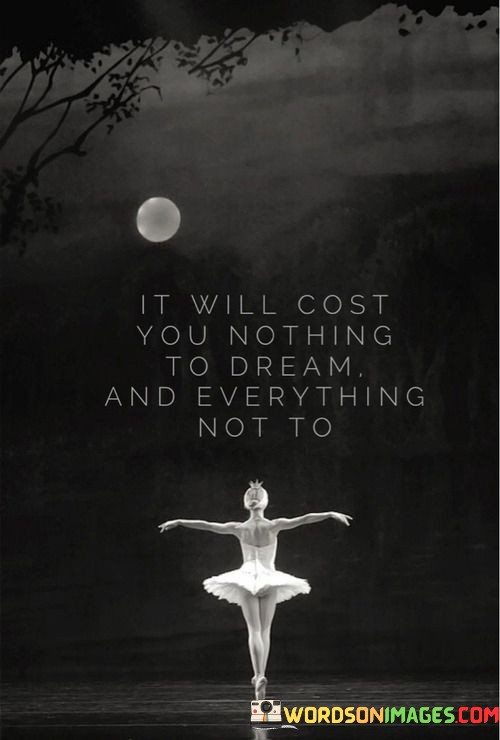 It-Will-Cost-You-Nothing-To-Dream-And-Everything-Quotes.jpeg