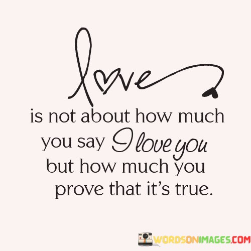 Love-Is-Not-About-How-Much-You-Say-I-Love-Quotes.jpeg