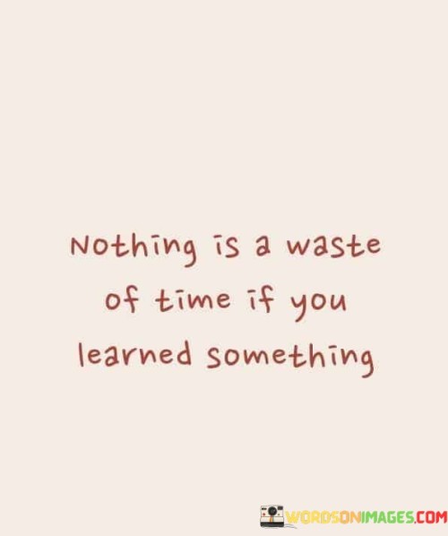 Nothing-Is-A-Waste-Of-Time-If-You-Quotes.jpeg