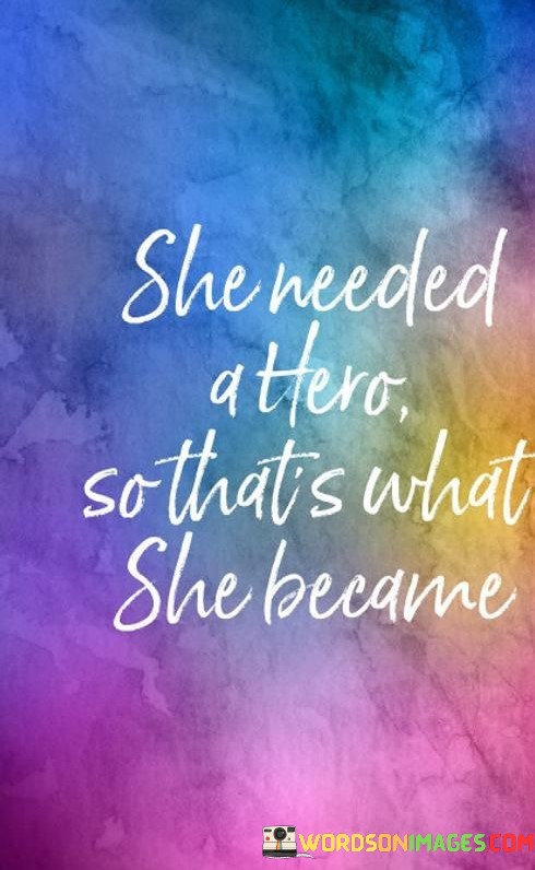 She-Needed-A-Hero-So-Thats-What-She-Became-Quotes.jpeg