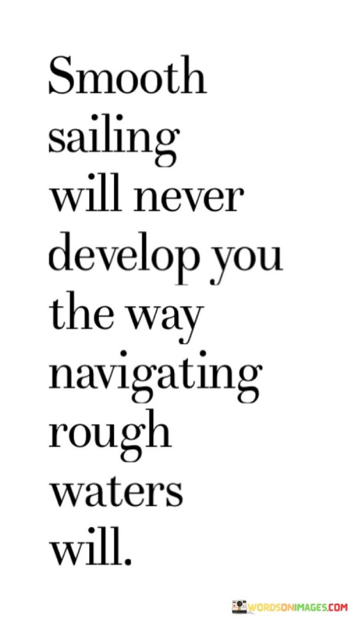 Smooth-Sailing-Will-Never-Develop-You-The-Way-Navigating-Rough-Quotes.jpeg