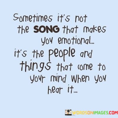Sometimes-It-Not-The-Song-That-Makes-You-Emotional-Quotes.jpeg