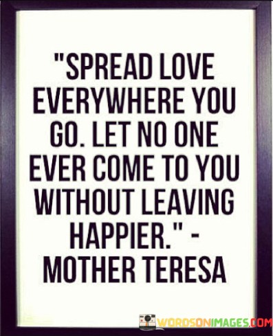 Spread-Love-Everywhere-You-Go-Let-No-One-Ever-Come-Quotes.jpeg
