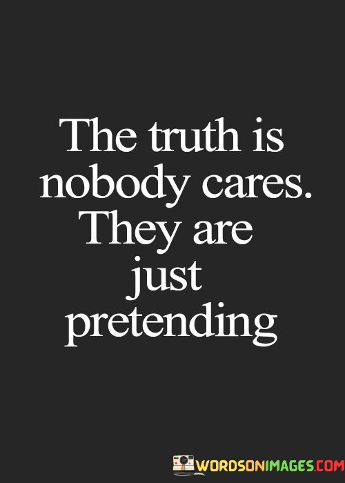 The-Truth-Is-Nobody-Cares-They-Are-Just-Pretending-Quotes.jpeg