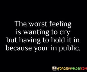 The-Worst-Feeling-Is-Wanting-To-Cry-But-Having-Quotes.jpeg