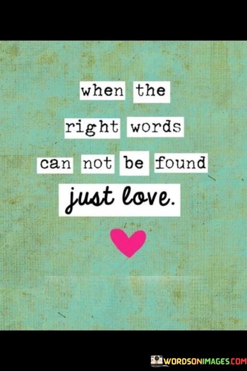 When-The-Right-Words-Can-Not-Be-Found-Just-Love-Quotes.jpeg