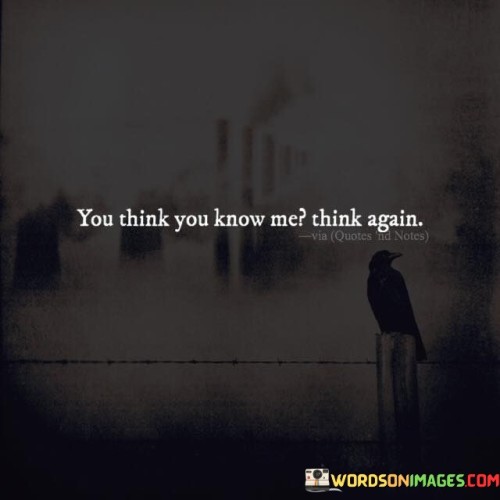 You-Think-You-Know-Me-Think-Again-Quotes.jpeg