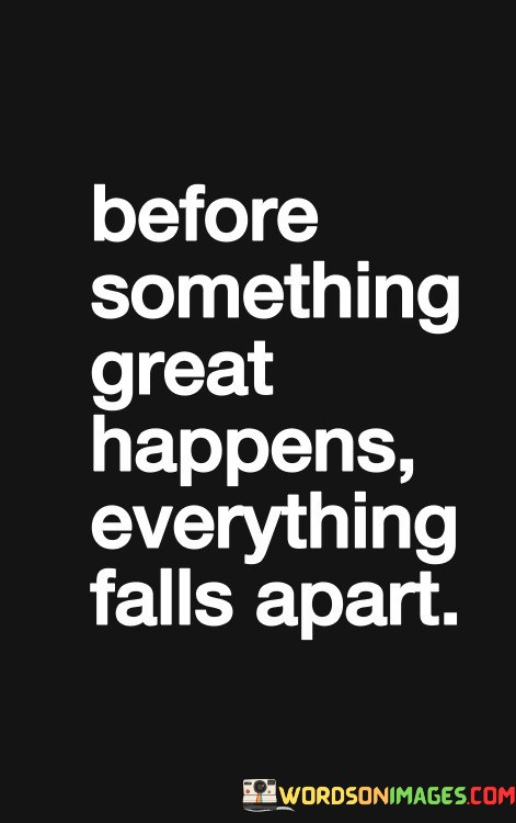 Before-Something-Great-Happens-Everything-Falls-Apart-Quotes.jpeg