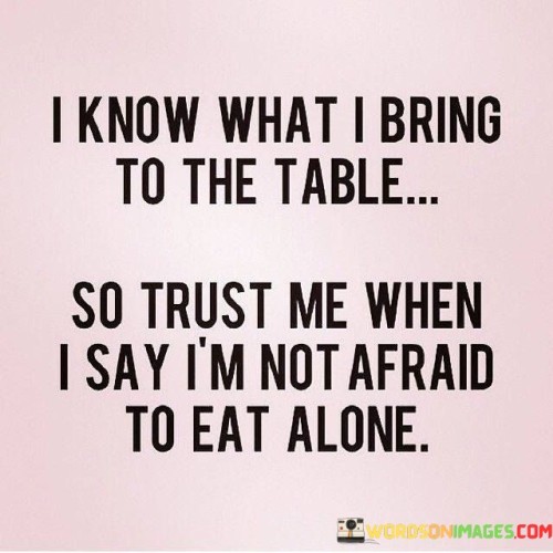 I-Know-What-I-Bring-To-The-Table-So-Trust-Me-When-I-Say-Quotes.jpeg