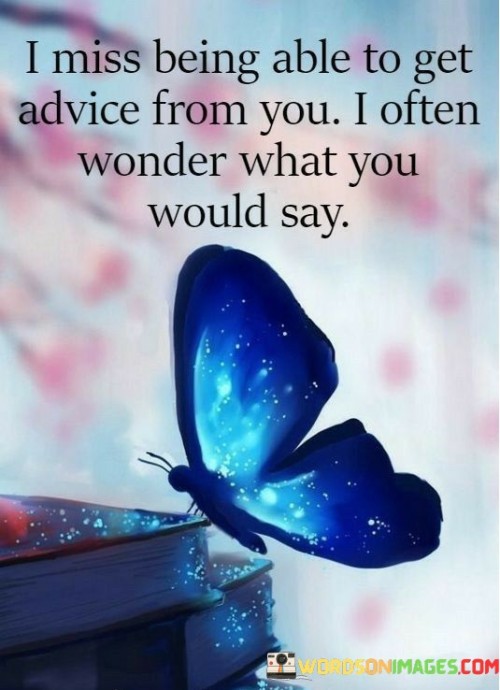 I-Miss-Being-Able-To-Get-Advice-From-You-I-Often-Wonder-What-You-Quotes.jpeg