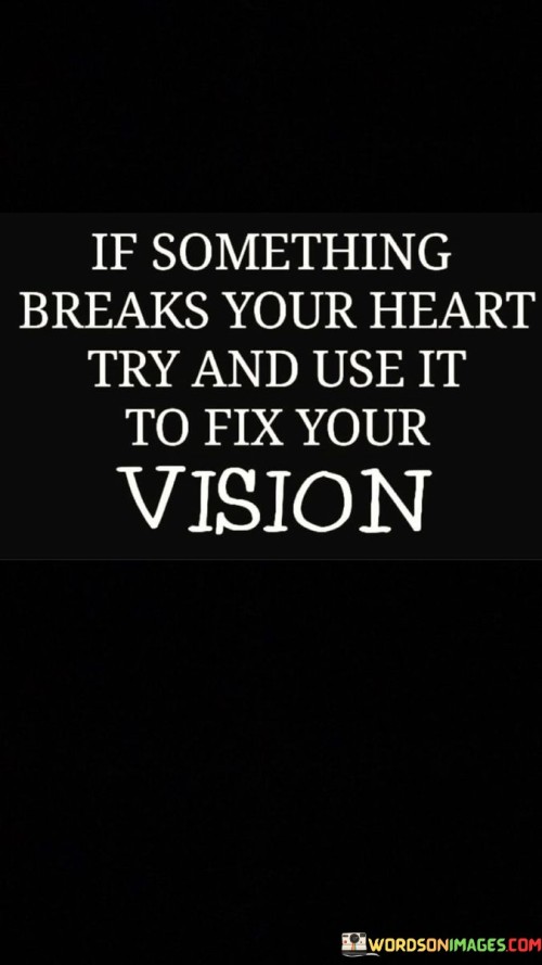 If-Something-Breaks-Your-Heart-Try-Quotes.jpeg