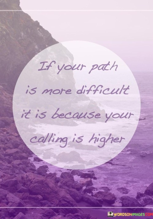 If-Your-Path-Is-More-Difficult-It-Is-Because-Your-Calling-Is-Higher-Quotes.jpeg