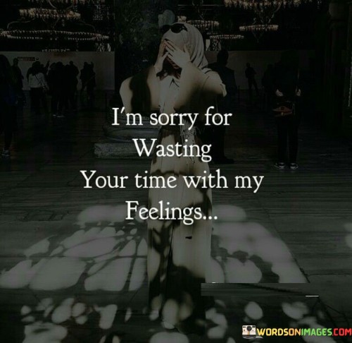 Im-Sorry-For-Wasting-Your-Time-With-My-Feelings-Quotes.jpeg