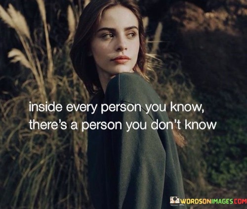 Inside-Every-Person-You-Know-Theres-A-Person-Quotes.jpeg