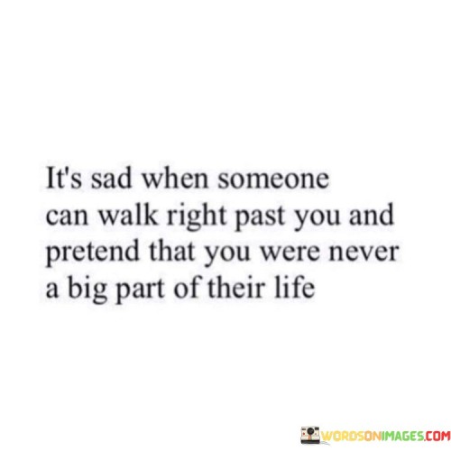 Its-Sad-When-Someone-Can-Walk-Right-Past-Quotes.jpeg