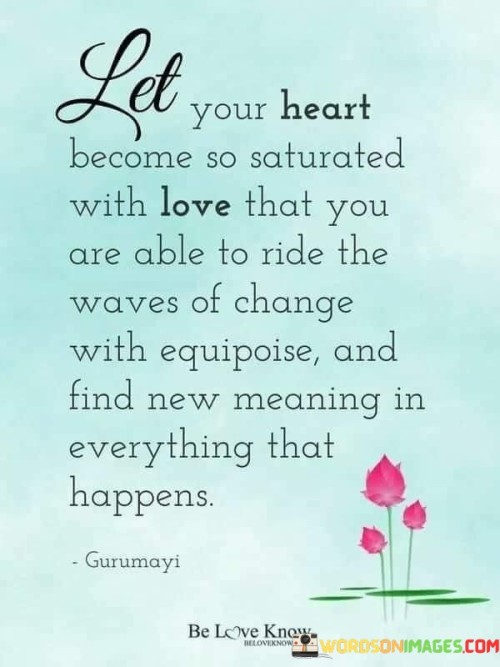 Let-Your-Heart-Become-So-Saturated-With-Love-Quotes.jpeg