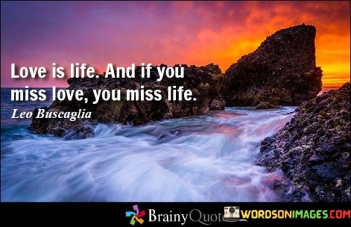 Love-Is-Life-And-If-You-Miss-Love-You-Miss-Life-Quotes.jpeg