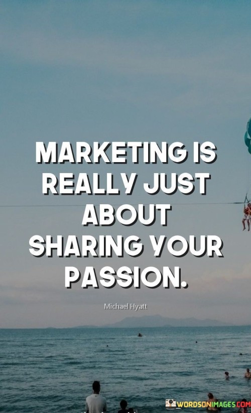 Marketing-Is-Really-Just-About-Sharing-Your-Passion-Quotes.jpeg