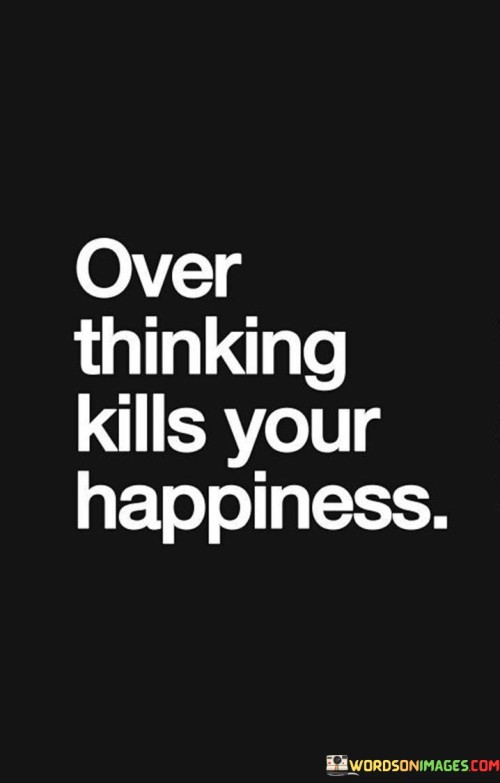 Over-Thinking-Kills-Your-Happiness-Quotes.jpeg