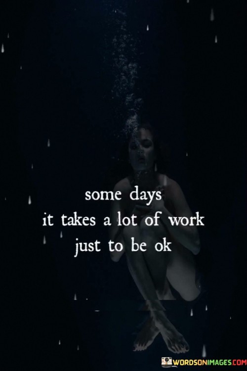 Some-Days-It-Takes-A-Lot-Of-Work-Just-To-Be-Ok-Quotes.jpeg
