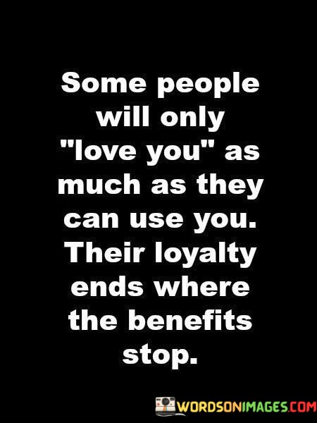 Some-People-Will-Only-Love-You-As-Much-As-They-Can-Use-You-Their-Loyalty-Ends-Where-Quotes.jpeg