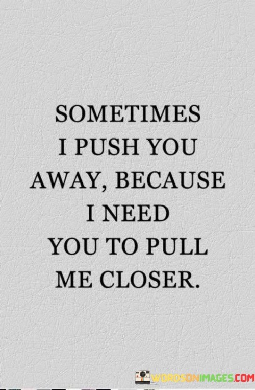Sometimes-I-Push-You-Away-Because-I-Need-You-To-Pull-Me-Closer-Quotes.jpeg